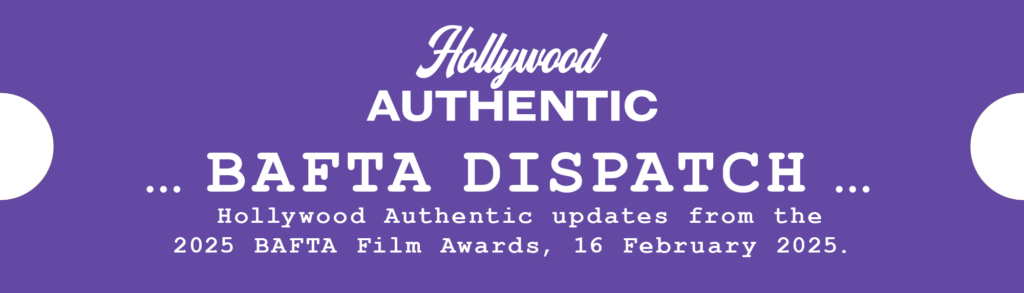 hollywood authentic, bafta dispatch, bafta awards 2025, ee